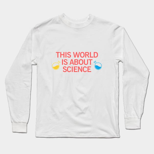 this world is about science Long Sleeve T-Shirt by perfunctory